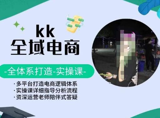 KK全域电商，全体系打造实操课，多平台打造电商逻辑体系-Xiaobei云