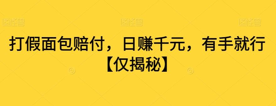 打假面包赔付，日赚千元，有手就行【仅揭秘】-Xiaobei云