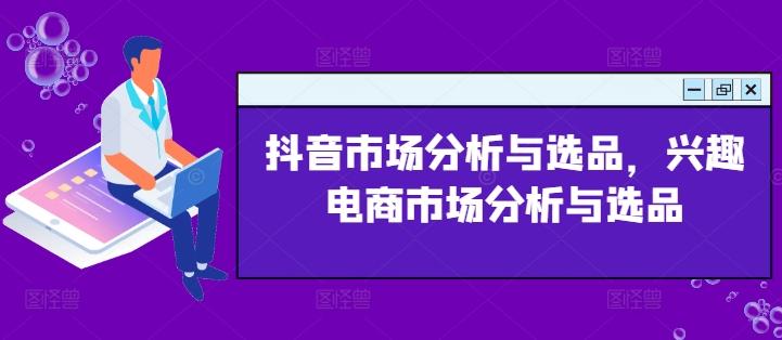 抖音市场分析与选品，兴趣电商市场分析与选品-Xiaobei云