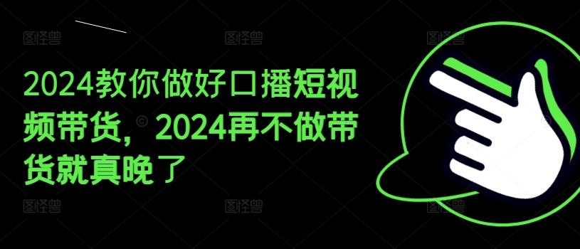 2024教你做好口播短视频带货，2024再不做带货就真晚了-Xiaobei云