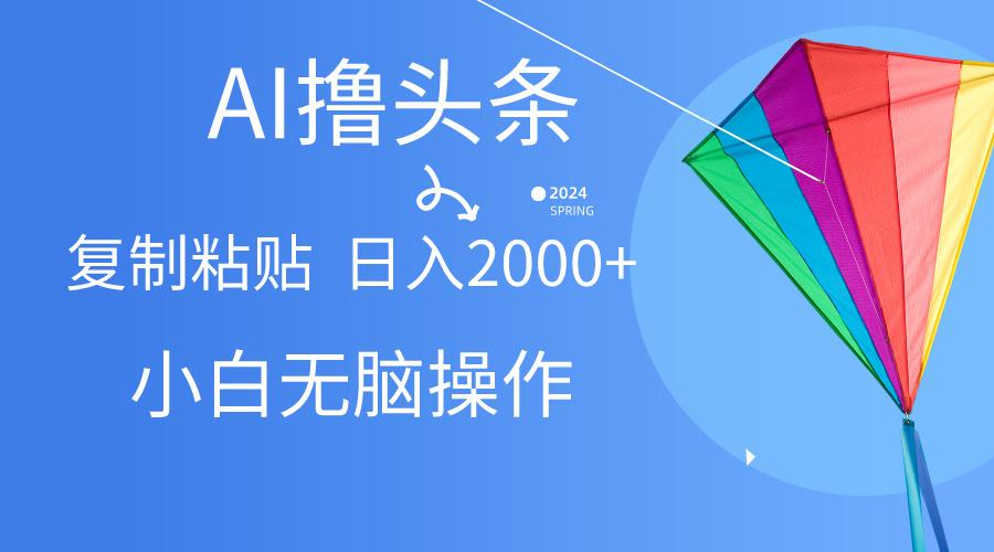 AI一键生成爆款文章撸头条,无脑操作，复制粘贴轻松,日入2000+-Xiaobei云