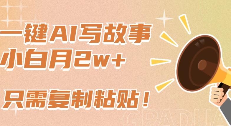 一键AI写故事，新赛道新玩法，只需复制粘贴，小白轻松月入2w+【揭秘】-Xiaobei云