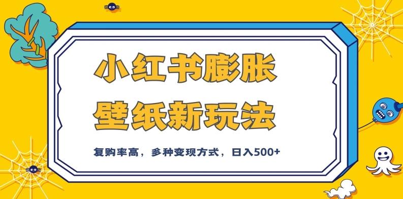 小红书膨胀壁纸新玩法，前端引流前端变现，后端私域多种组合变现方式，入500+【揭秘】-Xiaobei云