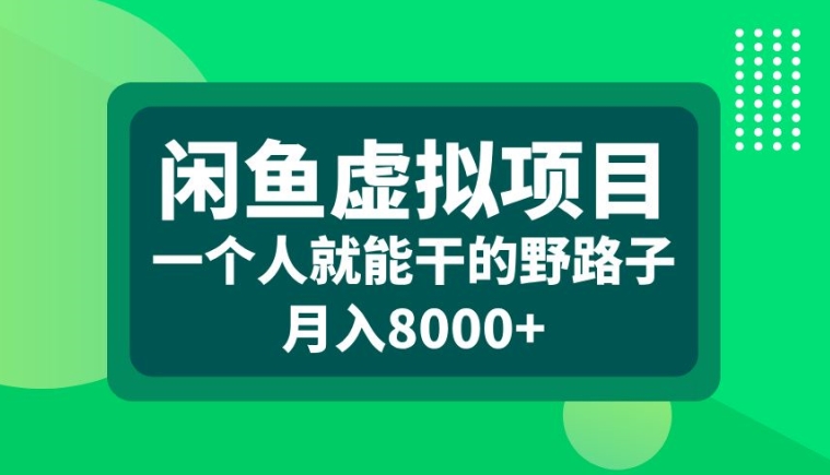 闲鱼虚拟项目，一个人就可以干的野路子，月入8000+【揭秘】-Xiaobei云