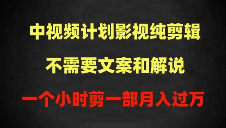 中视频计划影视纯剪辑，不需要文案和解说，一个小时剪一部，100%过原创月入过万【揭秘】-Xiaobei云