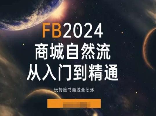 2024Faceboo商城自然流(从入门到精通)，玩转脸书商城全闭环-Xiaobei云