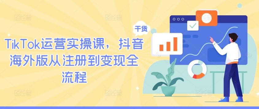 TikTok运营实操课，抖音海外版从注册到变现全流程-Xiaobei云