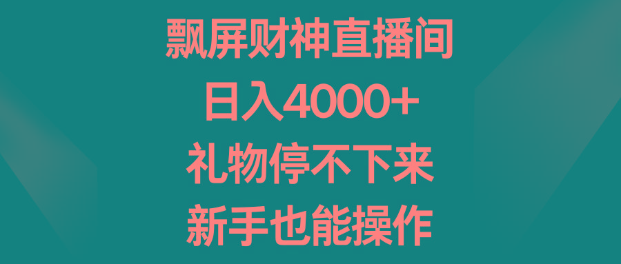 飘屏财神直播间，日入4000+，礼物停不下来，新手也能操作-Xiaobei云