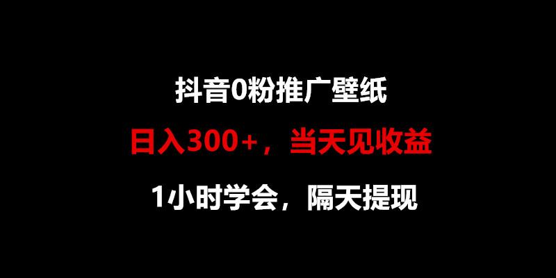 日入300+，抖音0粉推广壁纸，1小时学会，当天见收益，隔天提现-Xiaobei云