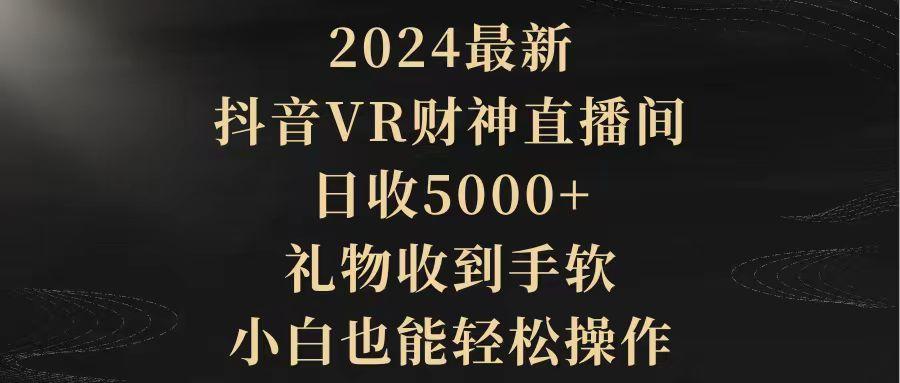 (9595期)2024最新，抖音VR财神直播间，日收5000+，礼物收到手软，小白也能轻松操作-Xiaobei云