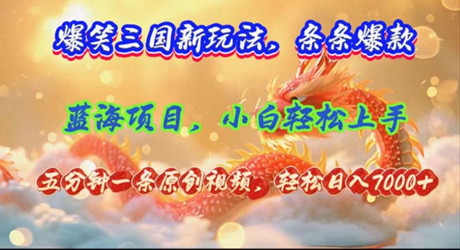 爆笑三国新玩法每条都爆，视频收益 7000+，5 分钟原创，多种变现爽歪歪-Xiaobei云