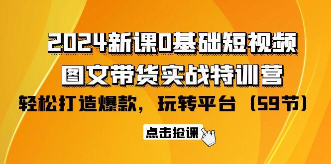 (9911期)2024新课0基础短视频+图文带货实战特训营：玩转平台，轻松打造爆款(59节)-Xiaobei云