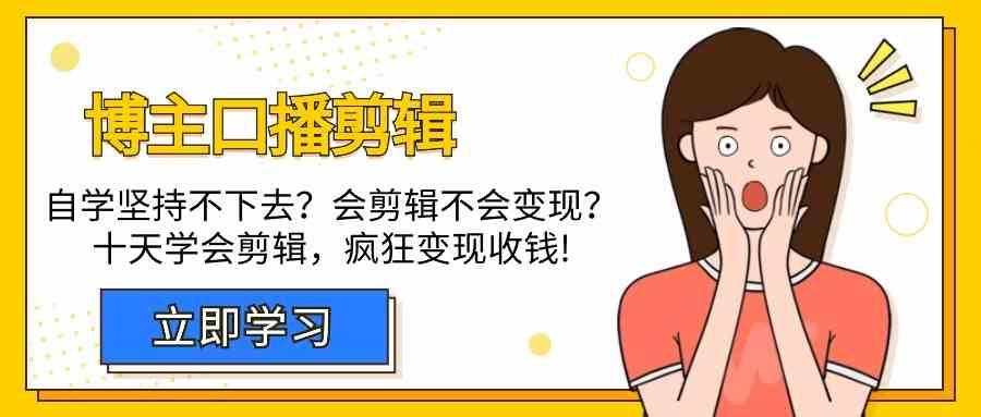 博主口播剪辑课,十天学会视频剪辑,解决变现问题疯狂收钱!-Xiaobei云