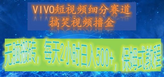 VIVO短视频细分赛道，搞笑视频撸金，无脑搬砖，每天2小时日入500+，保姆式教程-Xiaobei云