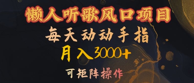 懒人听歌风口项目，每天动动手指月入3000+，可矩阵操作【揭秘】-Xiaobei云