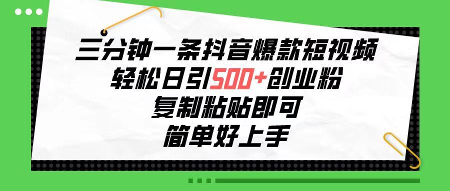 三分钟一条抖音爆款短视频，轻松日引500+创业粉，复制粘贴即可，简单好...-Xiaobei云