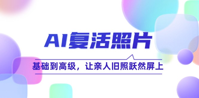 AI复活照片技巧课：基础到高级，让亲人旧照跃然屏上(无水印-Xiaobei云