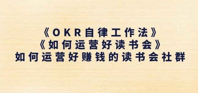 《OKR自律工作法》+《如何运营好读书会》如何运营好赚钱的读书会社群-Xiaobei云