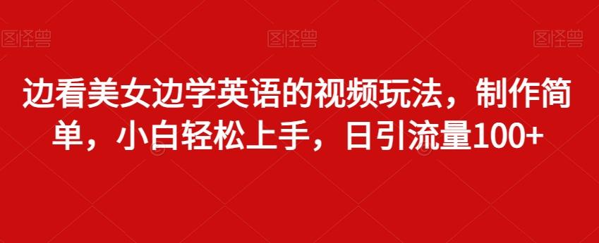 边看美女边学英语的视频玩法，制作简单，小白轻松上手，日引流量100+-Xiaobei云