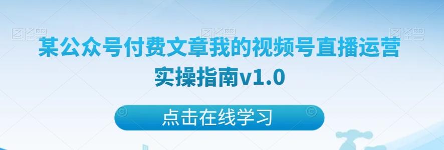 某公众号付费文章我的视频号直播运营实操指南v1.0-Xiaobei云