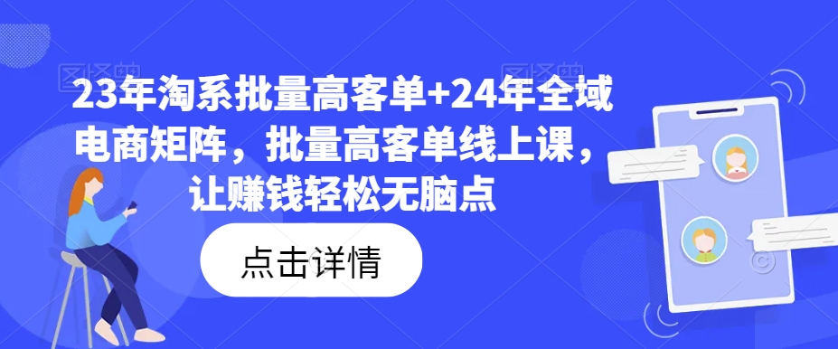 23年淘系批量高客单+24年全域电商矩阵，批量高客单线上课，让赚钱轻松无脑点-Xiaobei云