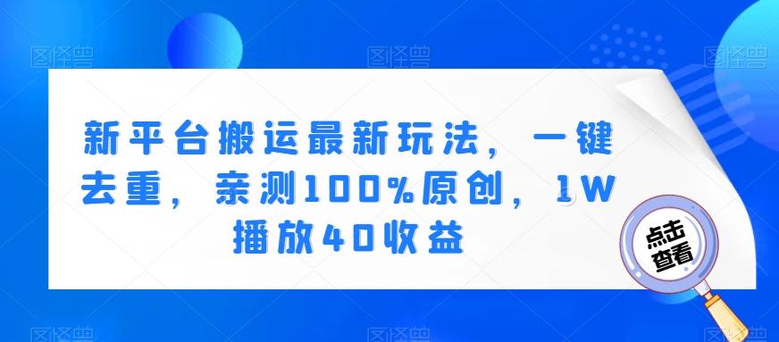 新平台搬运最新玩法，一键去重，亲测100%原创，1W播放40收益-Xiaobei云