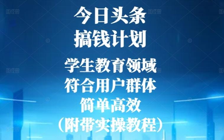 今日头条搞钱计划，学生教育领域，符合用户群体，简单高效（附带实操教程）-Xiaobei云