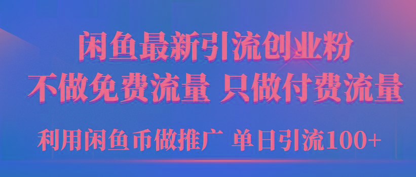 (9584期)2024年闲鱼币推广引流创业粉，不做免费流量，只做付费流量，单日引流100+-Xiaobei云